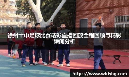 徐州十中足球比赛精彩直播回放全程回顾与精彩瞬间分析