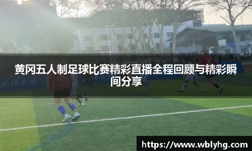 黄冈五人制足球比赛精彩直播全程回顾与精彩瞬间分享