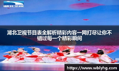 湖北卫视节目表全解析精彩内容一网打尽让你不错过每一个精彩瞬间