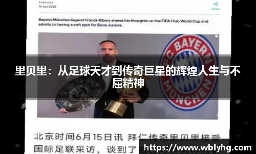 里贝里：从足球天才到传奇巨星的辉煌人生与不屈精神