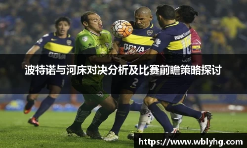波特诺与河床对决分析及比赛前瞻策略探讨