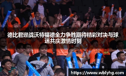 德比君迎战沃特福德全力争胜期待精彩对决与球迷共庆激情时刻