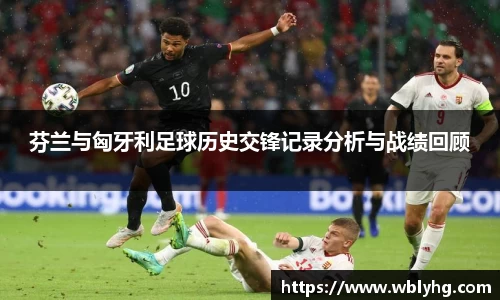 芬兰与匈牙利足球历史交锋记录分析与战绩回顾